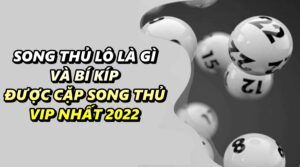 Song thủ lô là gì và bí kíp tạo được cặp song thủ vip nhất 2022