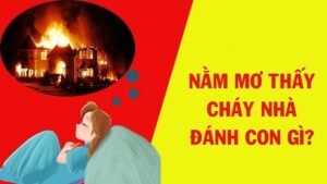 Mơ thấy cháy nhà đánh con gì? Giải mã giấc mơ chính xác 99%