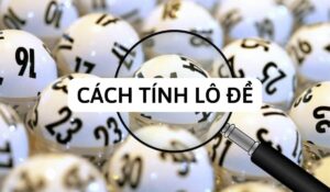 Cách tính lô đề siêu chuẩn - 4 phương pháp chơi là trúng