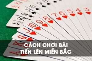 Luật chơi bài tiến lên miền Bắc - 2 thủ thuật chơi hiệu quả