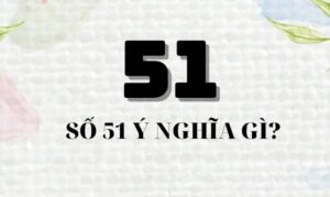 Mơ thấy số 51 đánh con gì? Tìm hiểu ngay ý nghĩa số 51