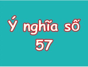 Mơ thấy số 57 đánh con gì? Ý nghĩa đằng sau con số 57