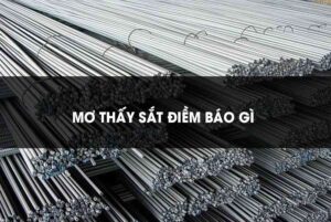 Mơ thấy sắt thép đánh con gì? Giải mã con số trúng 100%