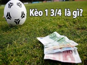 Kèo 1 3/4: Kèo 1 3/4 là gì? Hướng dẫn cách chơi kèo 1 3/4