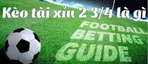 Kèo 2 3/4: Kèo 2 3/4 là gì? Tìm hiểu cách chơi kèo 2 3/4?