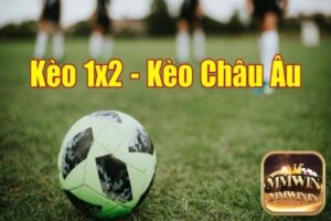 Kèo châu Âu là gì? Chia sẻ 3 kinh nghiệm khi chơi kèo châu Âu