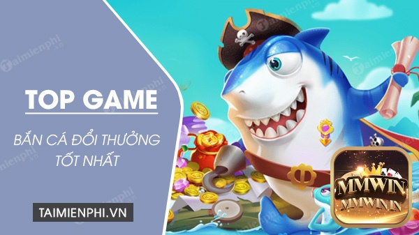 Top những game bắn cá đổi thưởng hot nhất hiện nay