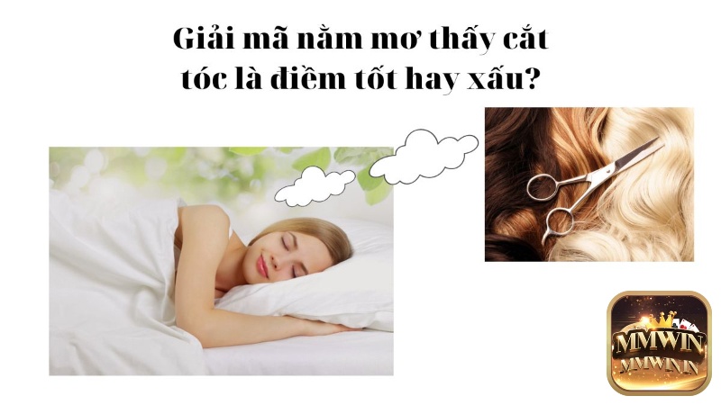 Giải mã giấc mơ thấy cắt tóc chuẩn xác cùng Mmwin