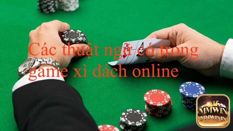 Cùng Mmwin điểm qua các thuật ngữ trong tựa game xì dách online nhé