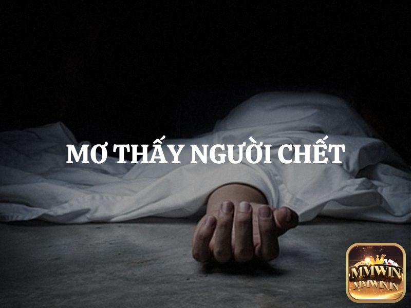 Giải giấc mơ thấy người chết mang đến cho bạn nhiều con số may mắn mỗi ngày